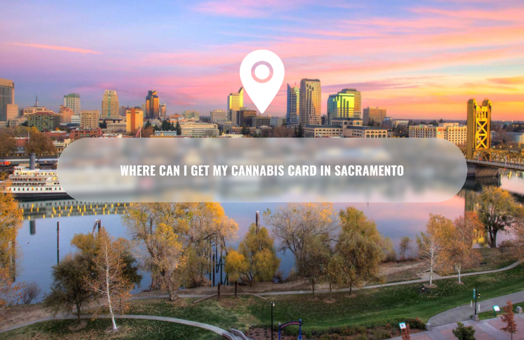 Where Can I Get my Cannabis Card in Sacramento