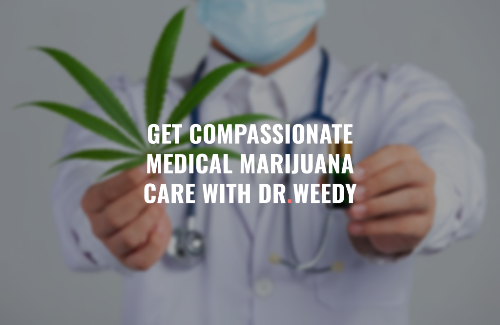 Get Compassionate Medical Marijuana Care with Dr.Weedy